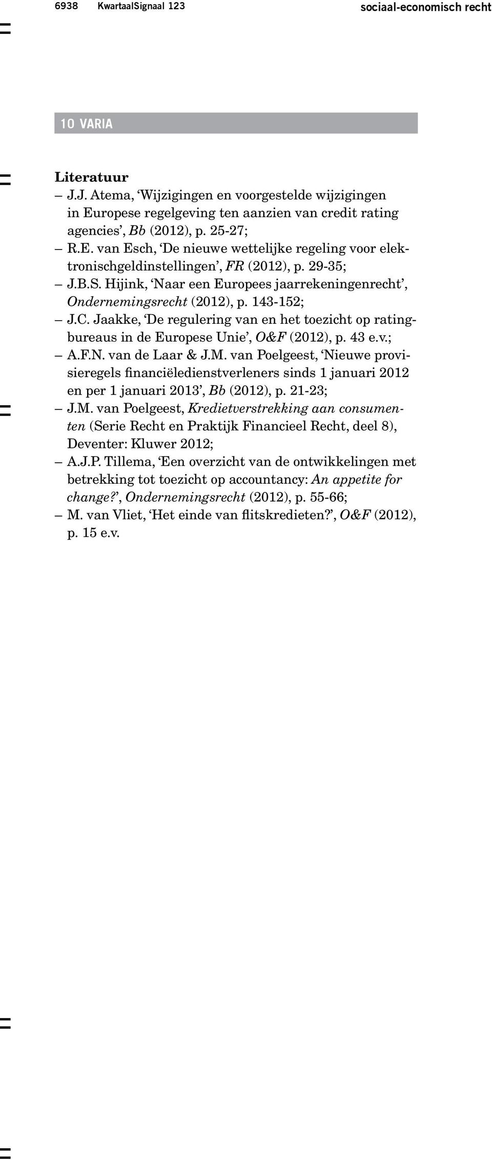 Hijink, Naar een Europees jaarrekeningenrecht, Ondernemingsrecht (2012), p. 143-152; J.C. Jaakke, De regulering van en het toezicht op ratingbureaus in de Europese Unie, O&F (2012), p. 43 e.v.; A.F.N. van de Laar & J.