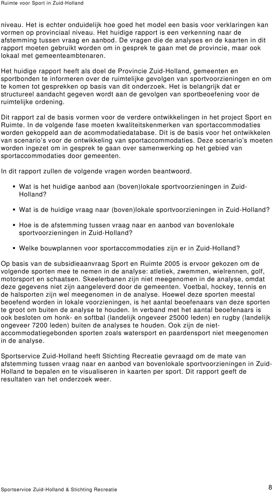 Het huidige rapport heeft als doel de Provincie Zuid-Holland, gemeenten en sportbonden te informeren over de ruimtelijke gevolgen van sportvoorzieningen en om te komen tot gesprekken op basis van dit