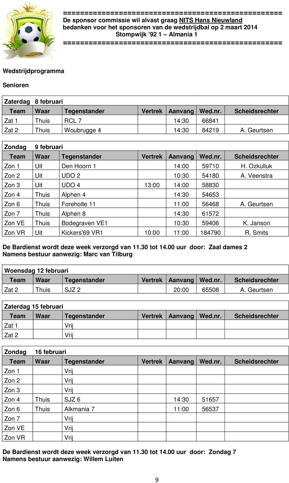 Scheidsrechter Zat 1 Thuis RCL 7 14:30 66841 Zat 2 Thuis Woubrugge 4 14:30 84219 A. Geurtsen Zondag 9 februari Team Waar Tegenstander Vertrek Aanvang Wed.nr.