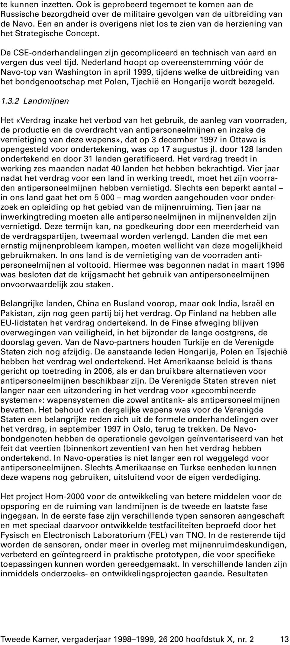 Nederland hoopt op overeenstemming vóór de Navo-top van Washington in april 1999, tijdens welke de uitbreiding van het bondgenootschap met Polen, Tjechië en Hongarije wordt bezegeld. 1.3.