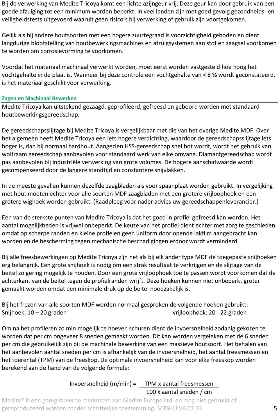 Gelijk als bij andere houtsoorten met een hogere zuurtegraad is voorzichtigheid geboden en dient langdurige blootstelling van houtbewerkingsmachines en afzuigsystemen aan stof en zaagsel voorkomen te