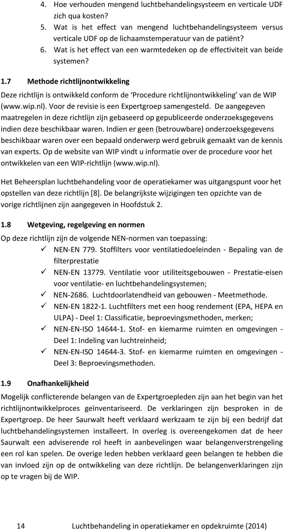 7 Methode richtlijnontwikkeling Deze richtlijn is ontwikkeld conform de Procedure richtlijnontwikkeling van de WIP (www.wip.nl). Voor de revisie is een Expertgroep samengesteld.