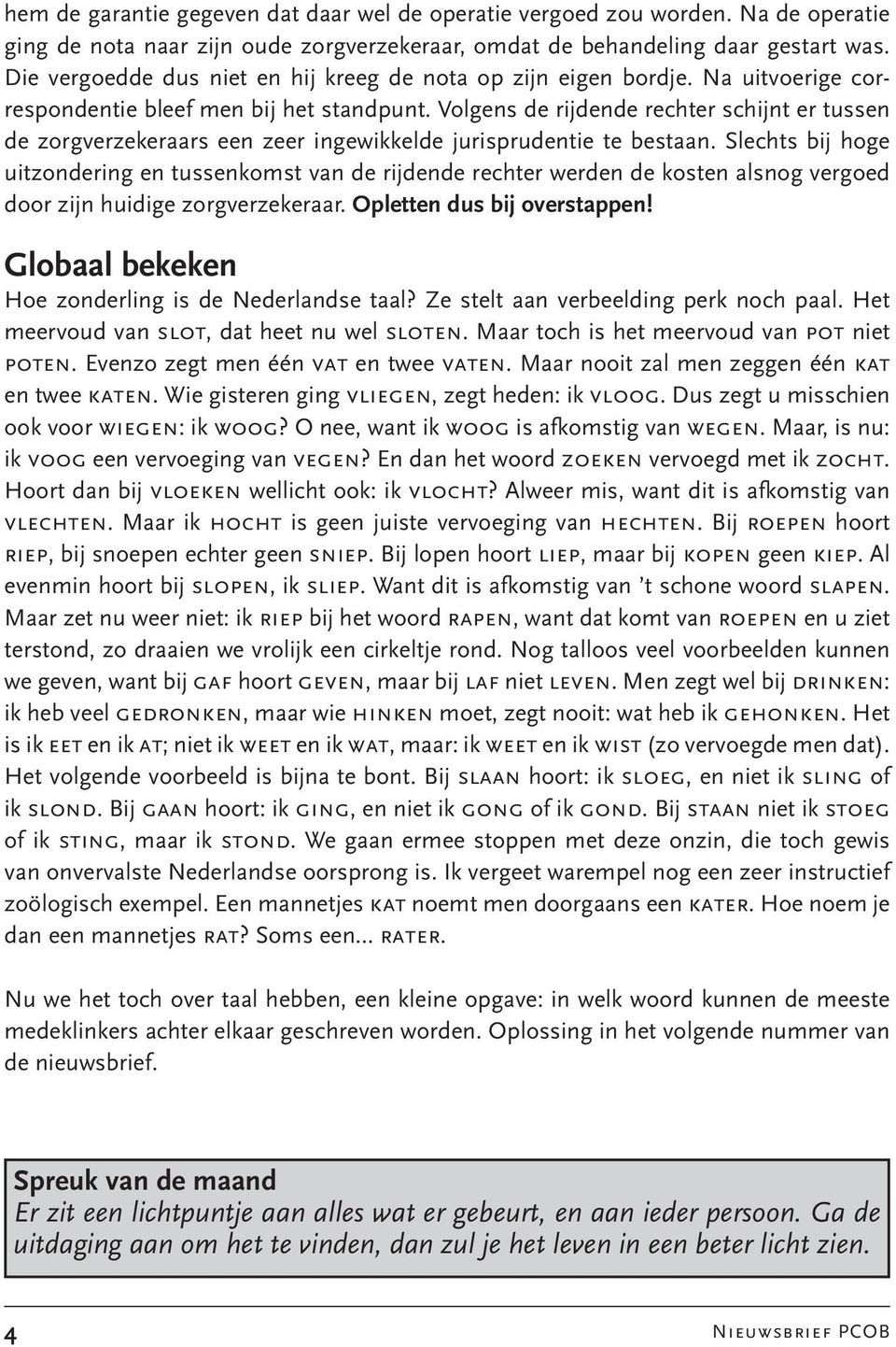 Volgens de rijdende rechter schijnt er tussen de zorgverzekeraars een zeer ingewikkelde jurisprudentie te bestaan.