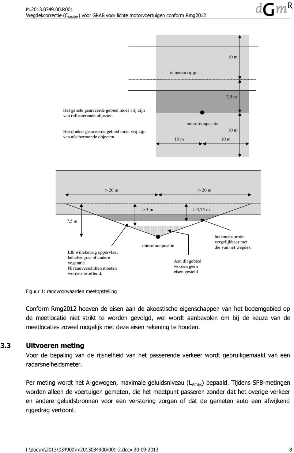 microfoonpositie Aan dit gebied worden geen eisen gesteld bodemabsorptie vergelijkbaar met die van het wegdek Figuur 1: randvoorwaarden meetopstelling Conform Rmg2012 hoeven de eisen aan de