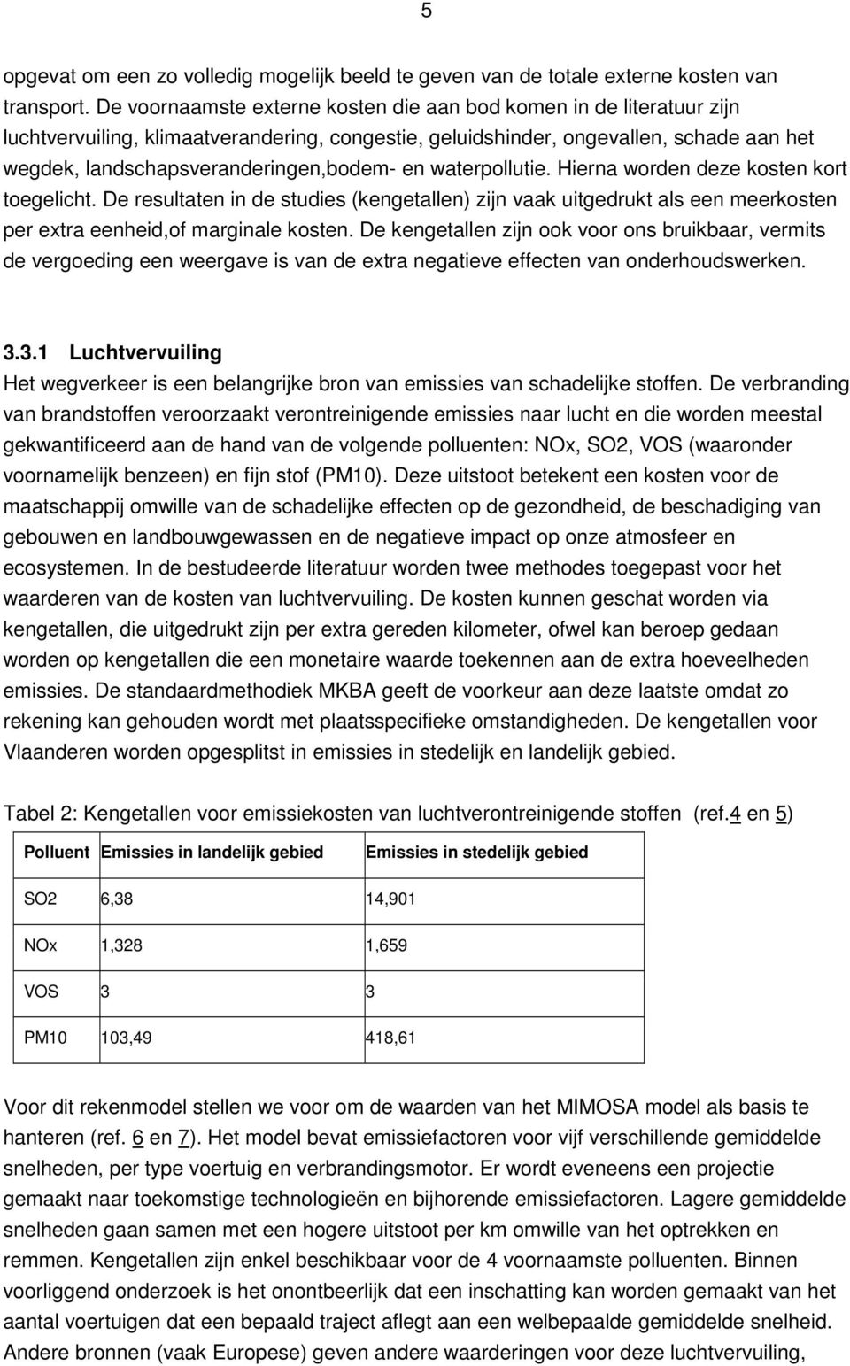 en waterpollutie. Hierna worden deze kosten kort toegelicht. De resultaten in de studies (kengetallen) zijn vaak uitgedrukt als een meerkosten per extra eenheid,of marginale kosten.