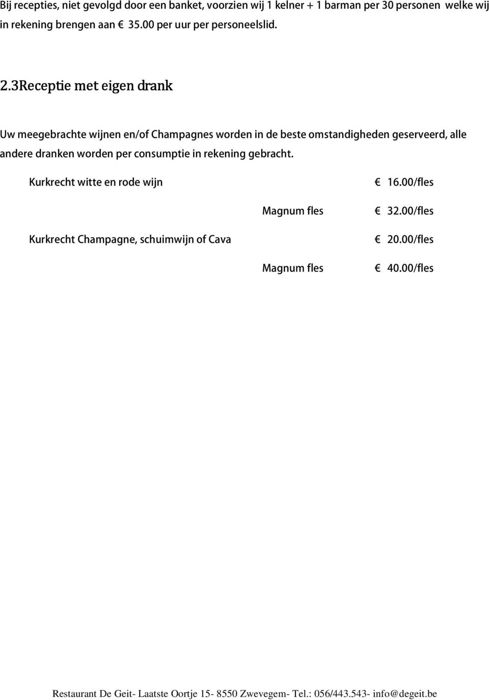 3Receptie met eigen drank Uw meegebrachte wijnen en/of Champagnes worden in de beste omstandigheden geserveerd, alle