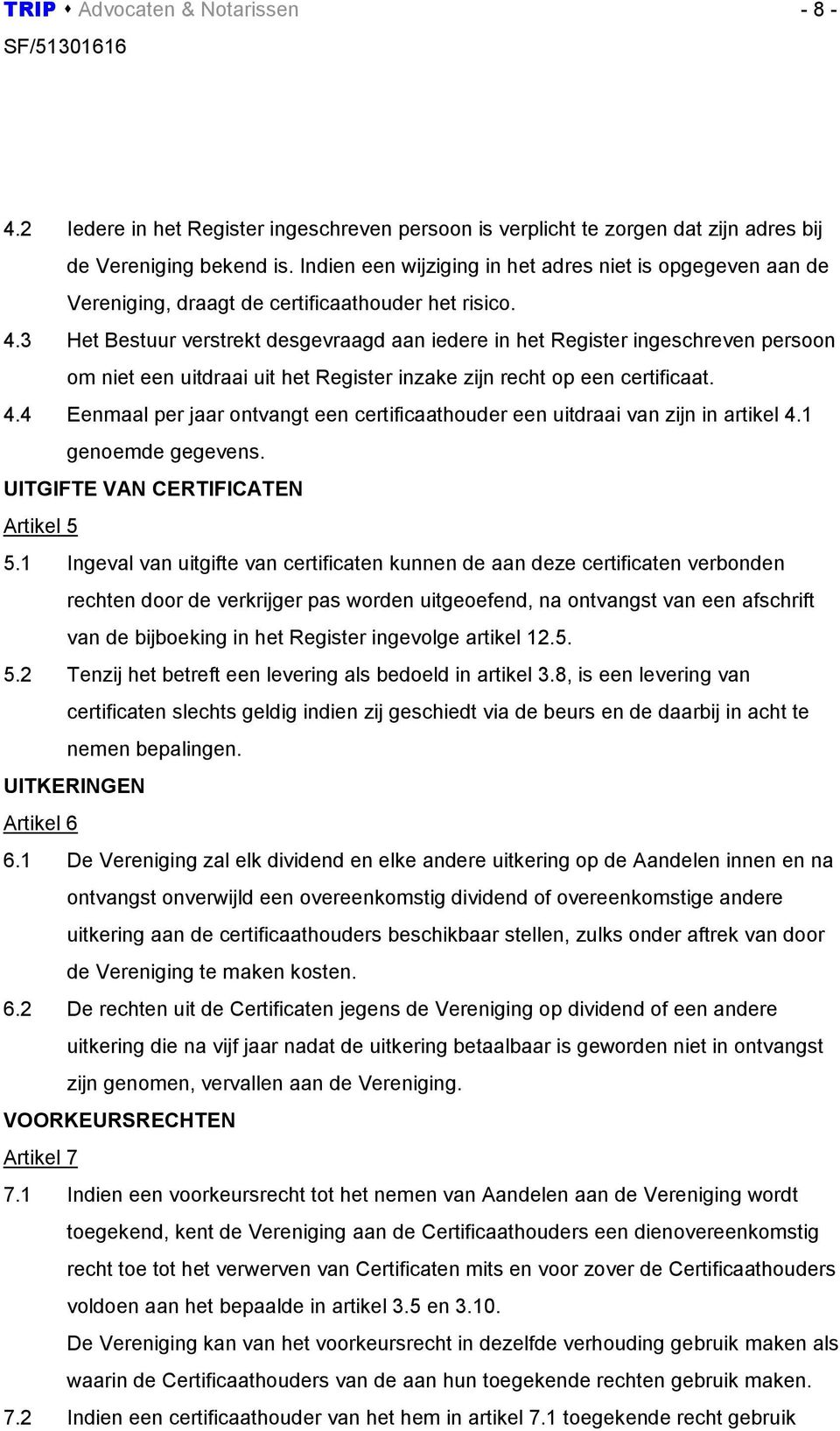 3 Het Bestuur verstrekt desgevraagd aan iedere in het Register ingeschreven persoon om niet een uitdraai uit het Register inzake zijn recht op een certificaat. 4.