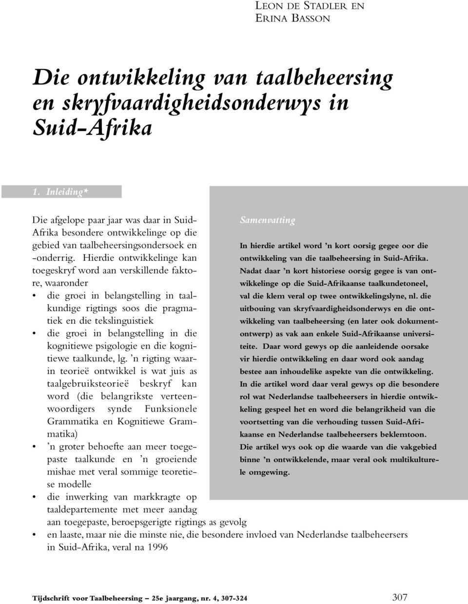 Hierdie ontwikkelinge kan toegeskryf word aan verskillende faktore, waaronder In hierdie artikel word n kort oorsig gegee oor die ontwikkeling van die taalbeheersing in Suid-Afrika.