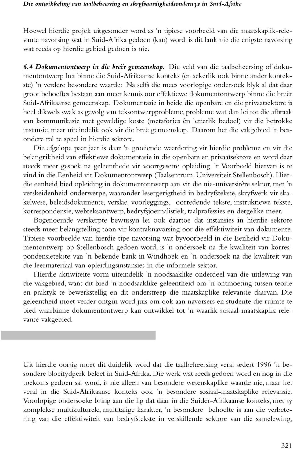 Die veld van die taalbeheersing of dokumentontwerp het binne die Suid-Afrikaanse konteks (en sekerlik ook binne ander kontekste) n verdere besondere waarde: Na selfs die mees voorlopige ondersoek