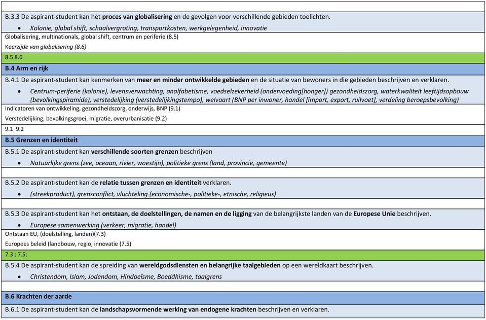 6 B.4 Arm en rijk B.4.1 De aspirant student kan kenmerken van meer en minder ontwikkelde gebieden en de situatie van bewoners in die gebieden beschrijven en verklaren.