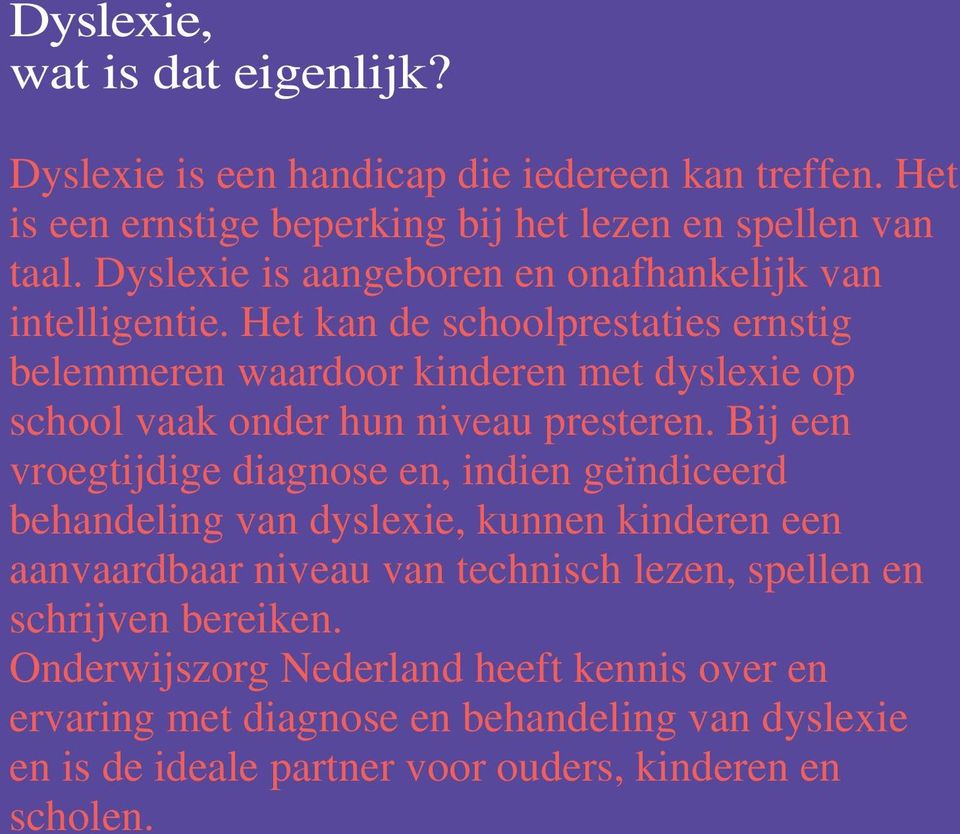 Het kan de schoolprestaties ernstig belemmeren waardoor kinderen met dyslexie op school vaak onder hun niveau presteren.