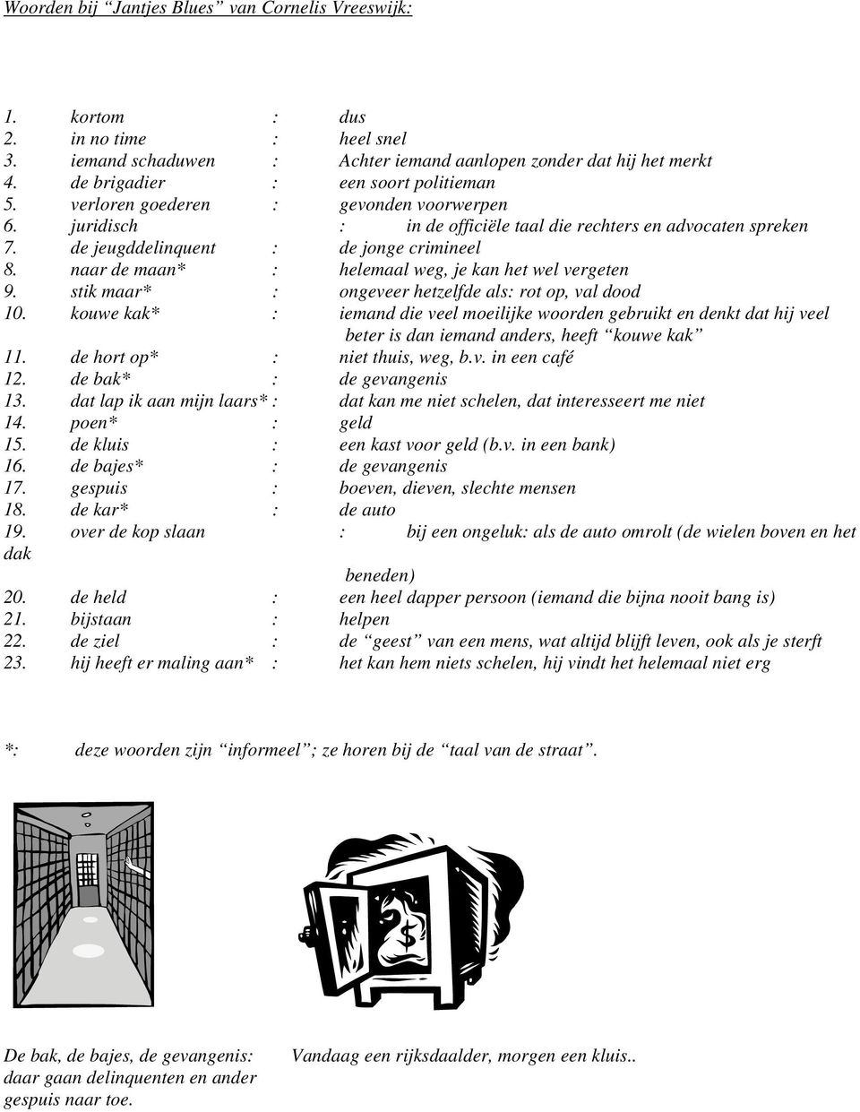 naar de maan* : helemaal weg, je kan het wel vergeten 9. stik maar* : ongeveer hetzelfde als: rot op, val dood 10.