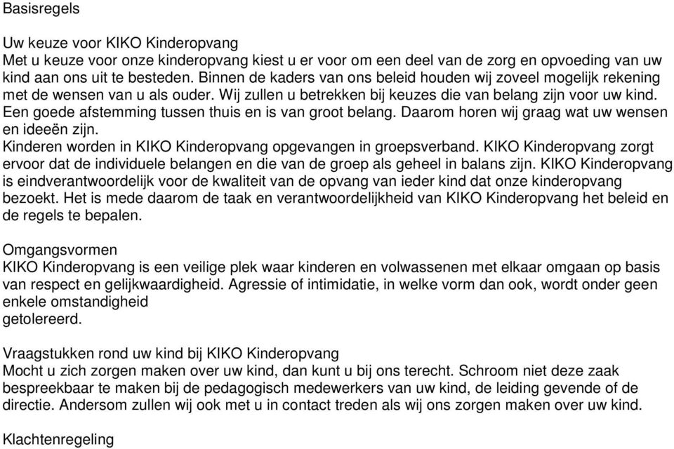 Een goede afstemming tussen thuis en is van groot belang. Daarom horen wij graag wat uw wensen en ideeën zijn. Kinderen worden in KIKO Kinderopvang opgevangen in groepsverband.