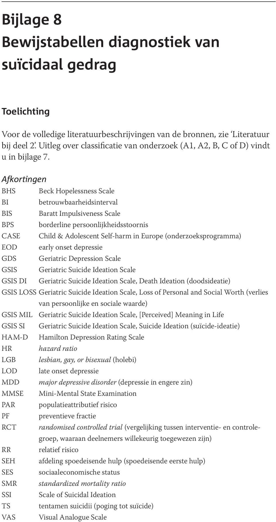 Afkortingen BHS Beck Hopelessness Scale BI betrouwbaarheidsinterval BIS Baratt Impulsiveness Scale BPS borderline persoonlijkheidsstoornis CASE Child & Adolescent Self-harm in Europe