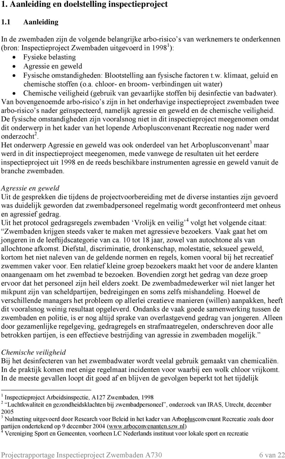 Fysische omstandigheden: Blootstelling aan fysische factoren t.w. klimaat, geluid en chemische stoffen (o.a. chloor- en broom- verbindingen uit water) Chemische veiligheid (gebruik van gevaarlijke stoffen bij desinfectie van badwater).