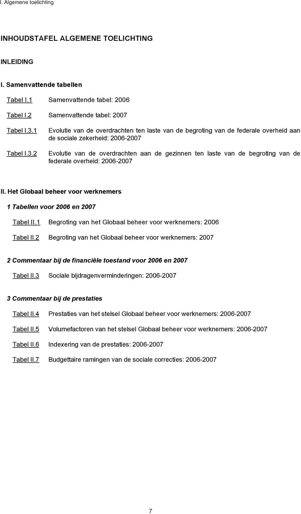 2 Evolutie van de overdrachten ten laste van de begroting van de federale overheid aan de sociale zekerheid: 2006-2007 Evolutie van de overdrachten aan de gezinnen ten laste van de begroting van de