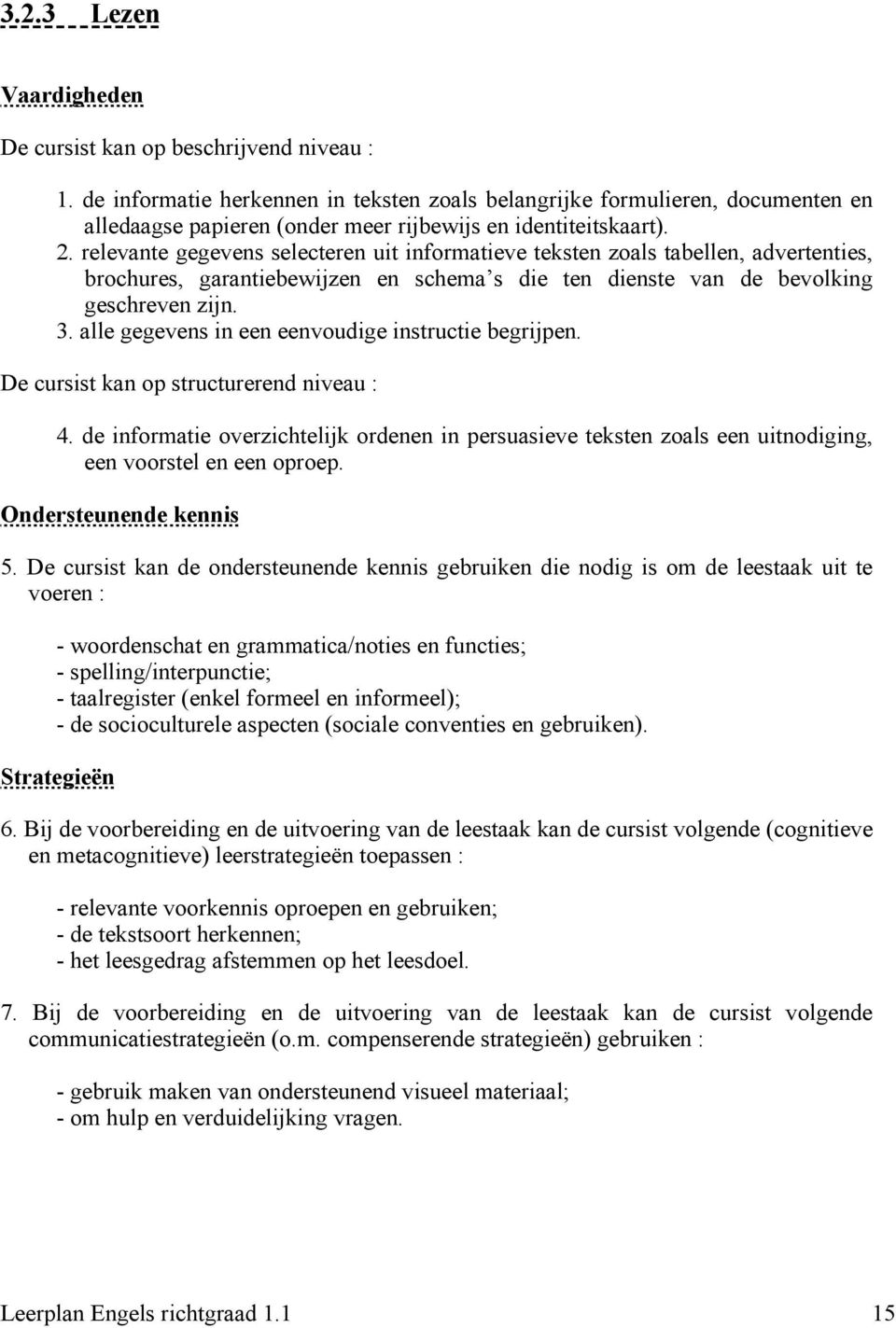 relevante gegevens selecteren uit informatieve teksten zoals tabellen, advertenties, brochures, garantiebewijzen en schema s die ten dienste van de bevolking geschreven zijn. 3.