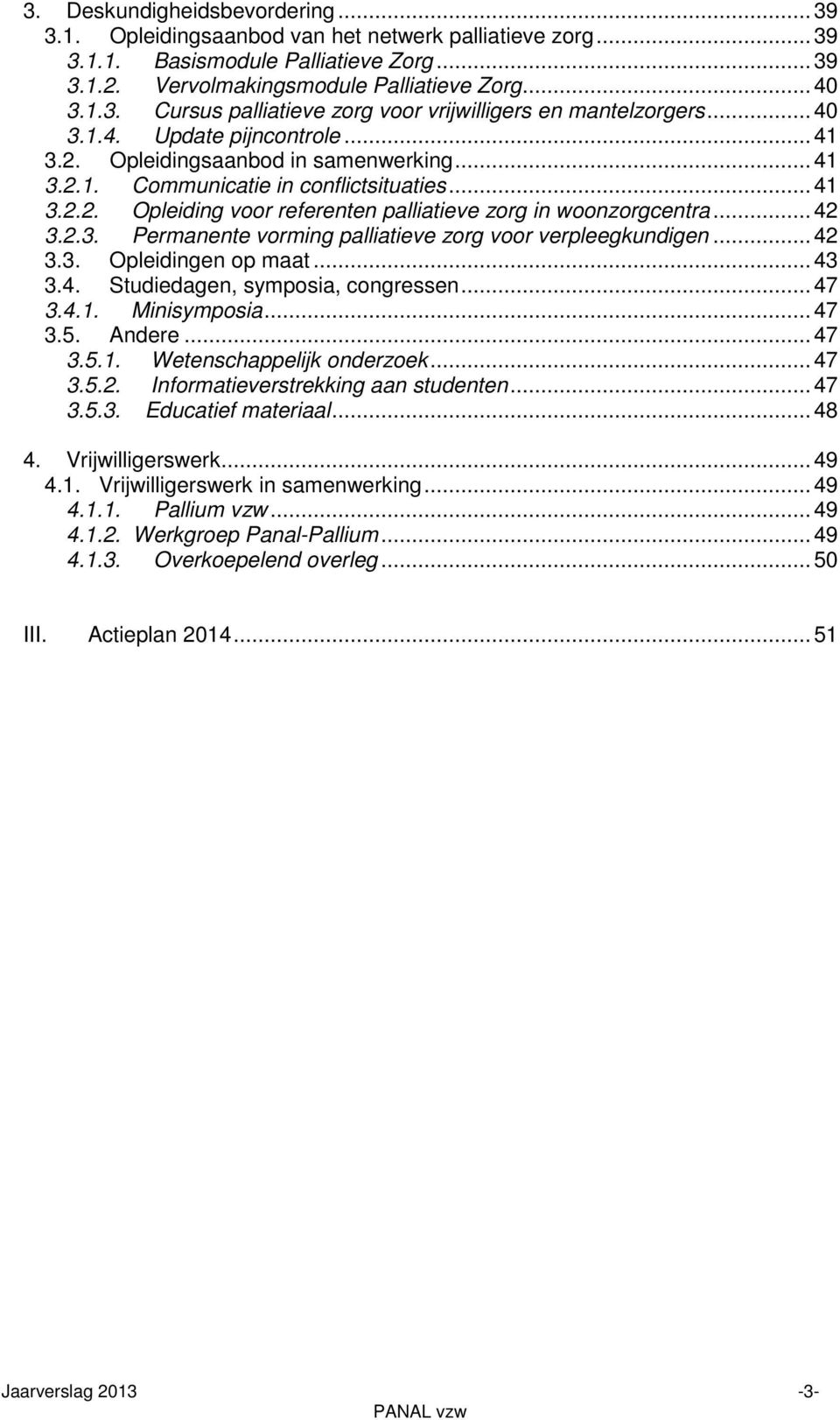 .. 42 3.2.3. Permanente vorming palliatieve zorg voor verpleegkundigen... 42 3.3. Opleidingen op maat... 43 3.4. Studiedagen, symposia, congressen... 47 3.4.1. Minisymposia... 47 3.5. Andere... 47 3.5.1. Wetenschappelijk onderzoek.