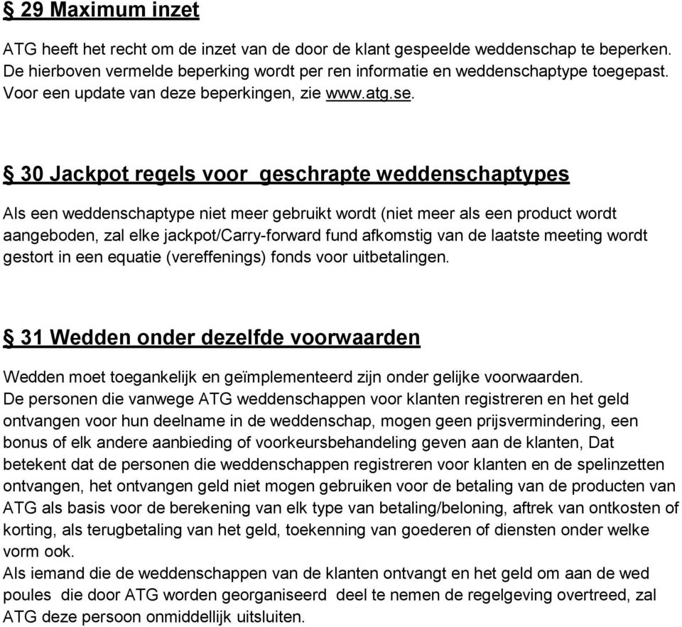 30 Jackpot regels voor geschrapte weddenschaptypes Als een weddenschaptype niet meer gebruikt wordt (niet meer als een product wordt aangeboden, zal elke jackpot/carry-forward fund afkomstig van de