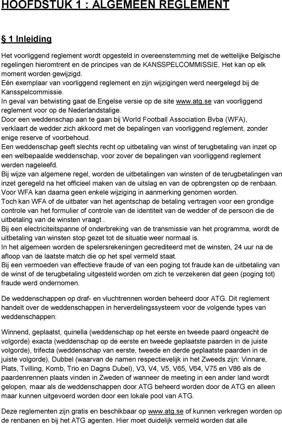In geval van betwisting gaat de Engelse versie op de site www.atg.se van voorliggend reglement voor op de Nederlandstalige.