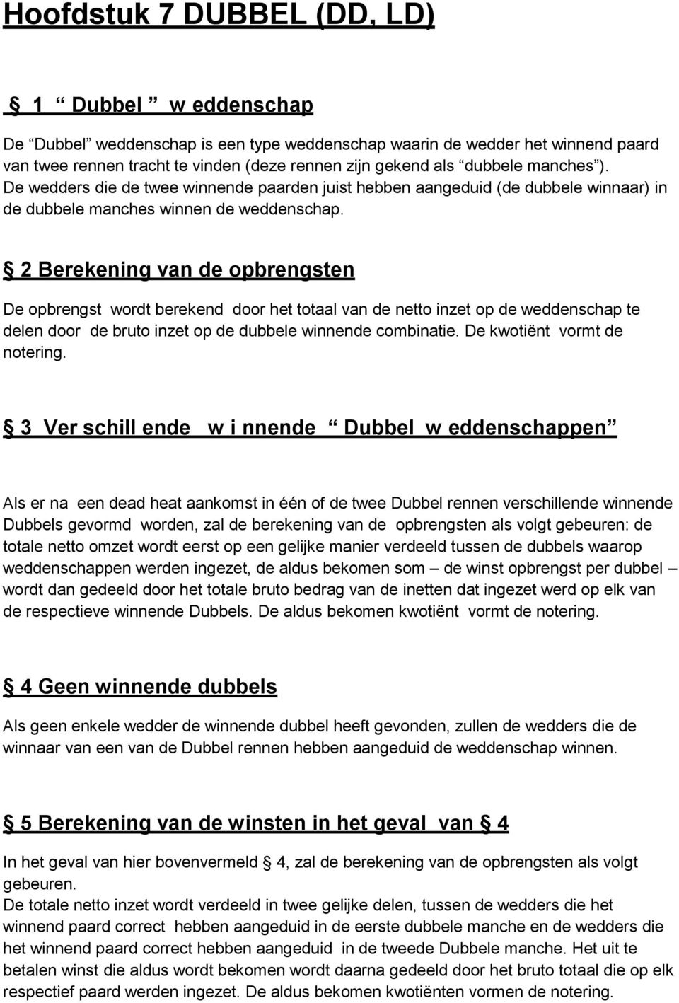 2 Berekening van de opbrengsten De opbrengst wordt berekend door het totaal van de netto inzet op de weddenschap te delen door de bruto inzet op de dubbele winnende combinatie.