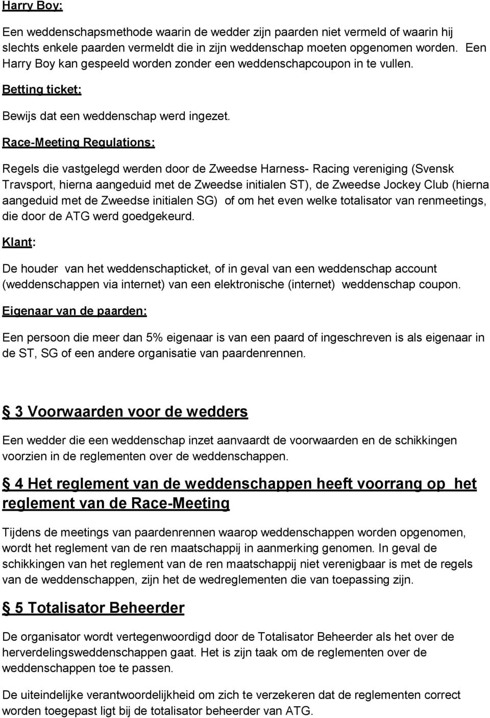 Race-Meeting Regulations: Regels die vastgelegd werden door de Zweedse Harness- Racing vereniging (Svensk Travsport, hierna aangeduid met de Zweedse initialen ST), de Zweedse Jockey Club (hierna