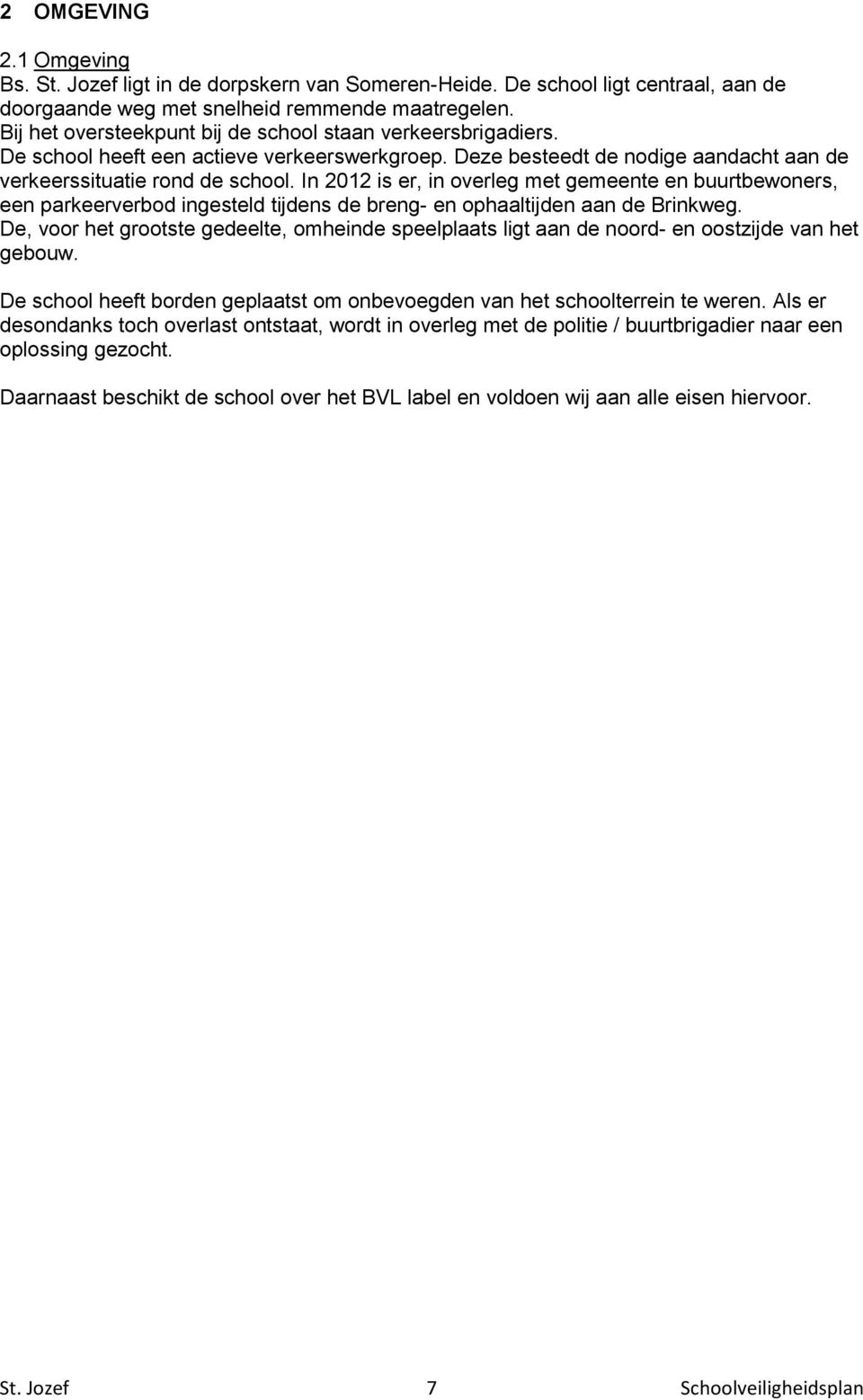 In 2012 is er, in overleg met gemeente en buurtbewoners, een parkeerverbod ingesteld tijdens de breng- en ophaaltijden aan de Brinkweg.