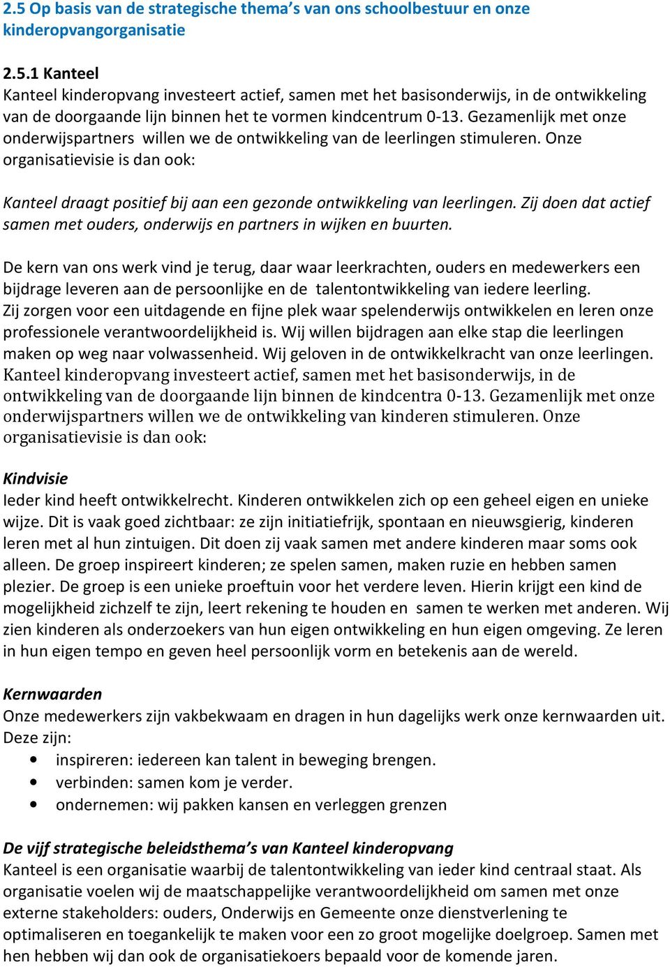 Onze organisatievisie is dan ook: Kanteel draagt positief bij aan een gezonde ontwikkeling van leerlingen. Zij doen dat actief samen met ouders, onderwijs en partners in wijken en buurten.