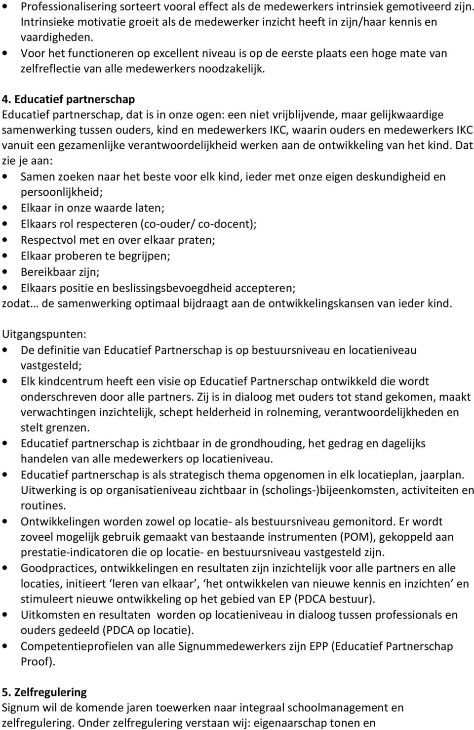 Educatief partnerschap Educatief partnerschap, dat is in onze ogen: een niet vrijblijvende, maar gelijkwaardige samenwerking tussen ouders, kind en medewerkers IKC, waarin ouders en medewerkers IKC