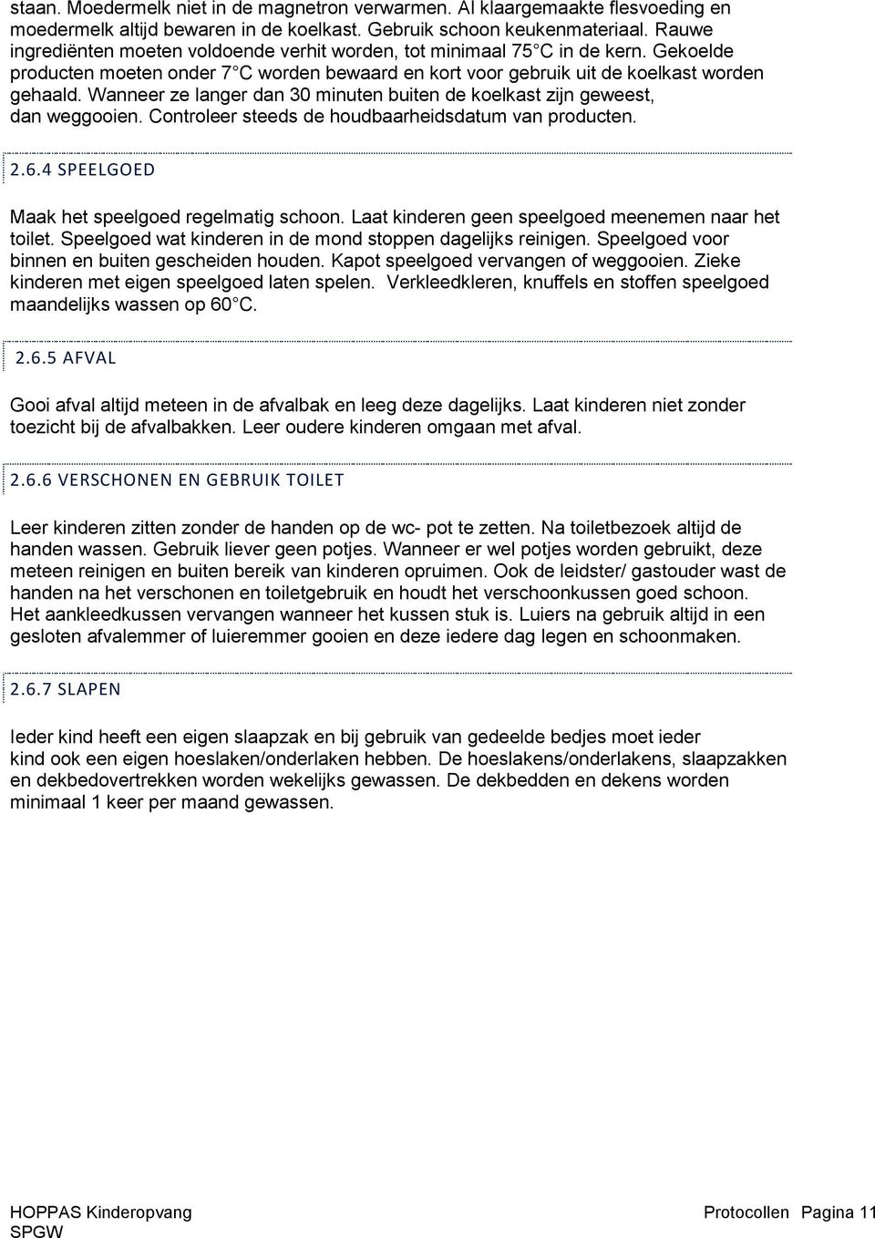 Wanneer ze langer dan 30 minuten buiten de koelkast zijn geweest, dan weggooien. Controleer steeds de houdbaarheidsdatum van producten. 2.6.4 SPEELGOED Maak het speelgoed regelmatig schoon.