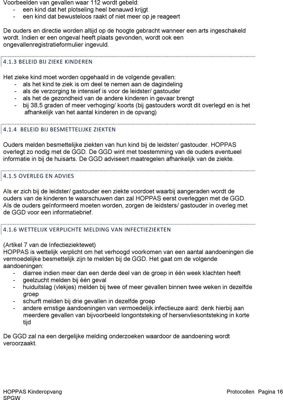 3 BELEID BIJ ZIEKE KINDEREN Het zieke kind moet worden opgehaald in de volgende gevallen: - als het kind te ziek is om deel te nemen aan de dagindeling - als de verzorging te intensief is voor de