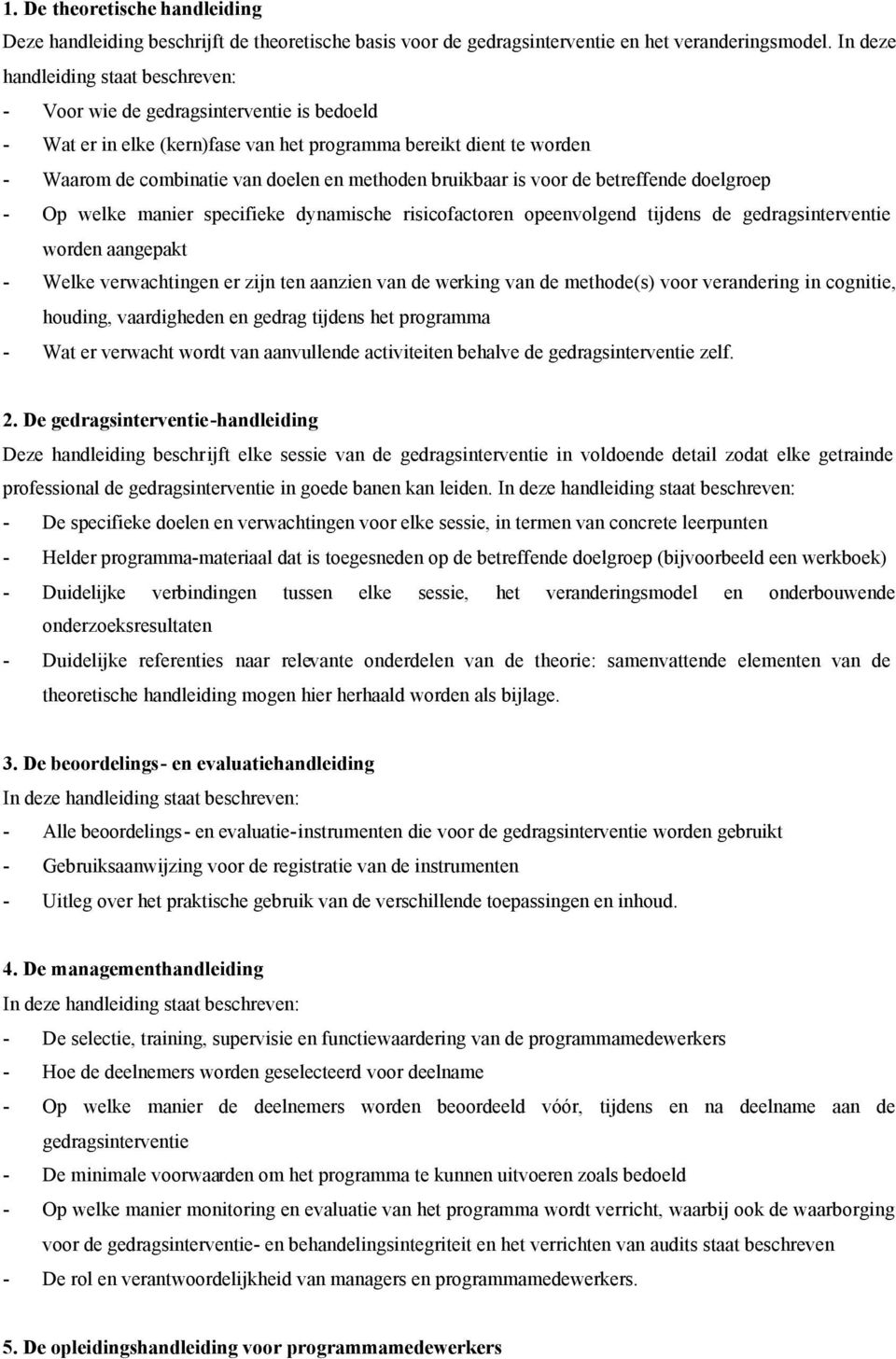 bruikbaar is voor de betreffende doelgroep - Op welke manier specifieke dynamische risicofactoren opeenvolgend tijdens de gedragsinterventie worden aangepakt - Welke verwachtingen er zijn ten aanzien