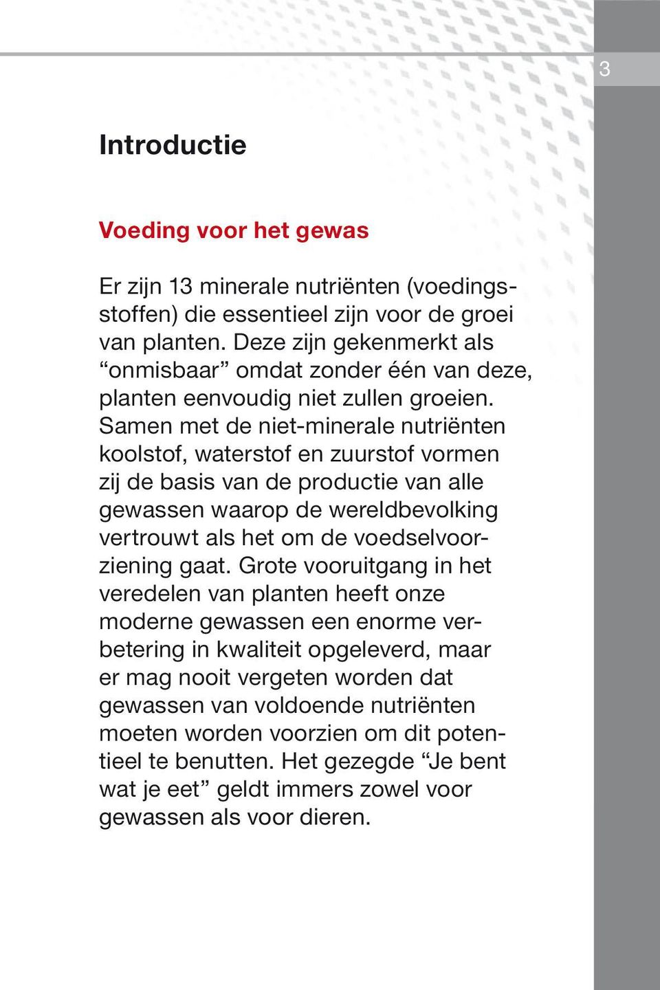 Samen met de niet-minerale nutriënten koolstof, waterstof en zuurstof vormen zij de basis van de productie van alle gewassen waarop de wereldbevolking vertrouwt als het om de