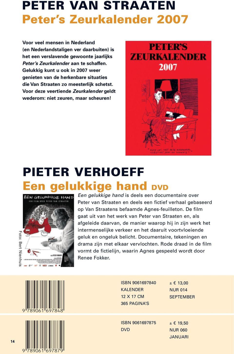 Foto: Bert Nienhuis PIETER VERHOEFF Een gelukkige hand DVD Een gelukkige hand is deels een documentaire over Peter van Straaten en deels een fictief verhaal gebaseerd op Van Straatens befaamde