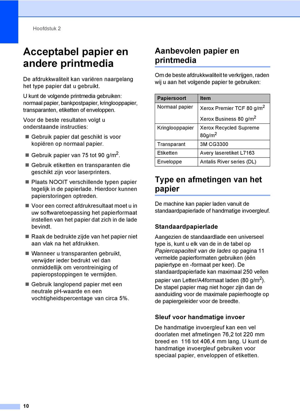 Voor de beste resultaten volgt u onderstaande instructies: Gebruik papier dat geschikt is voor kopiëren op normaal papier. Gebruik papier van 75 tot 90 g/m 2.