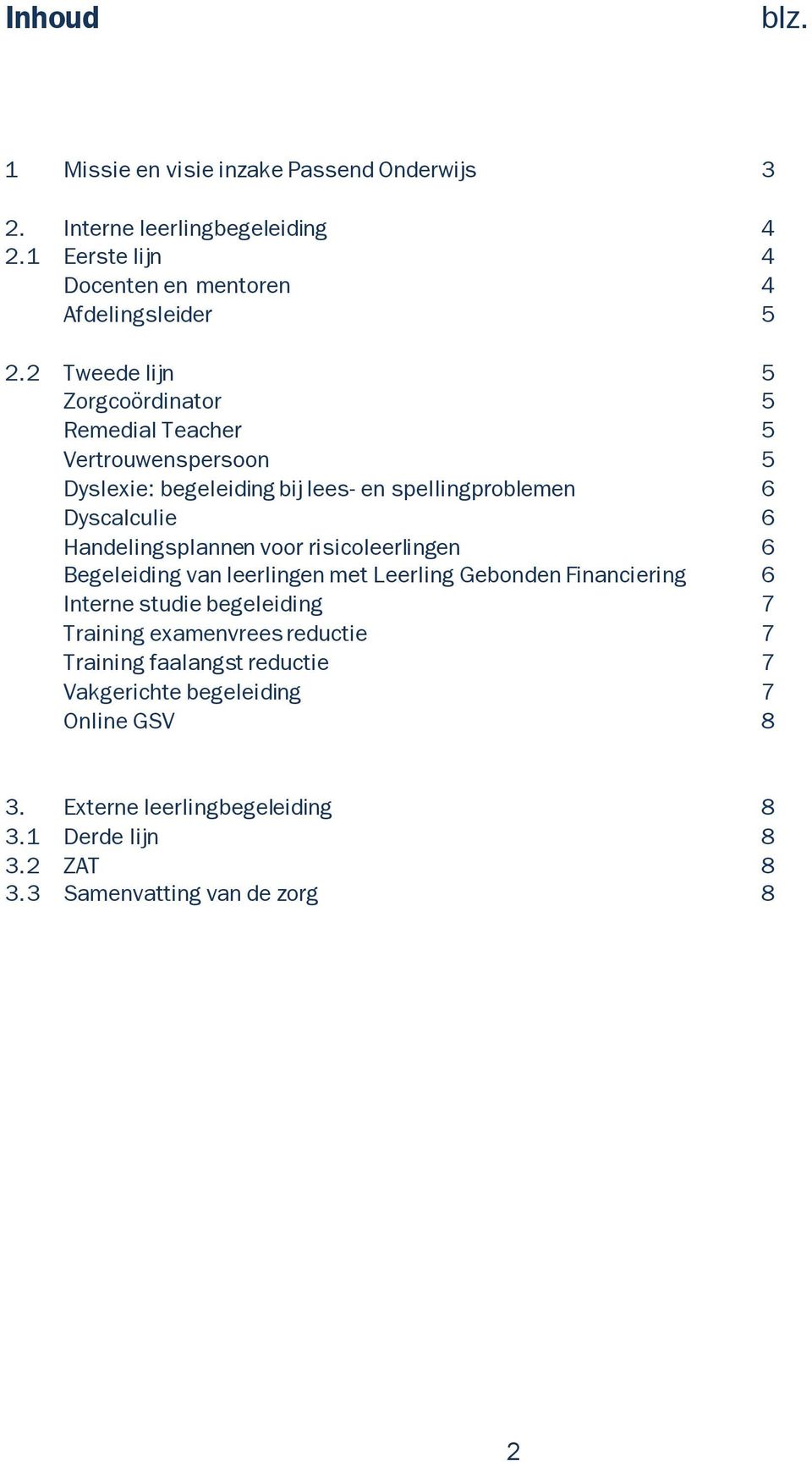 Handelingsplannen voor risicoleerlingen 6 Begeleiding van leerlingen met Leerling Gebonden Financiering 6 Interne studie begeleiding 7 Training examenvrees