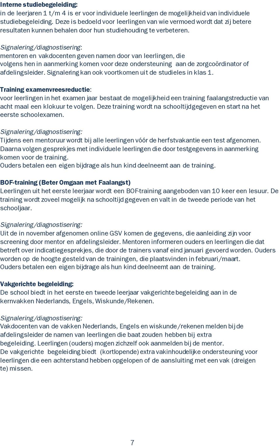 Signalering/diagnostisering: mentoren en vakdocenten geven namen door van leerlingen, die volgens hen in aanmerking komen voor deze ondersteuning aan de zorgcoördinator of afdelingsleider.