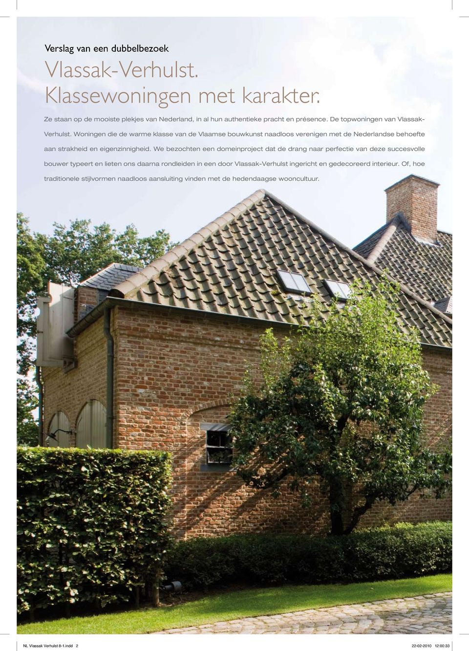 Woningen die de warme klasse van de Vlaamse bouwkunst naadloos verenigen met de Nederlandse behoefte aan strakheid en eigenzinnigheid.