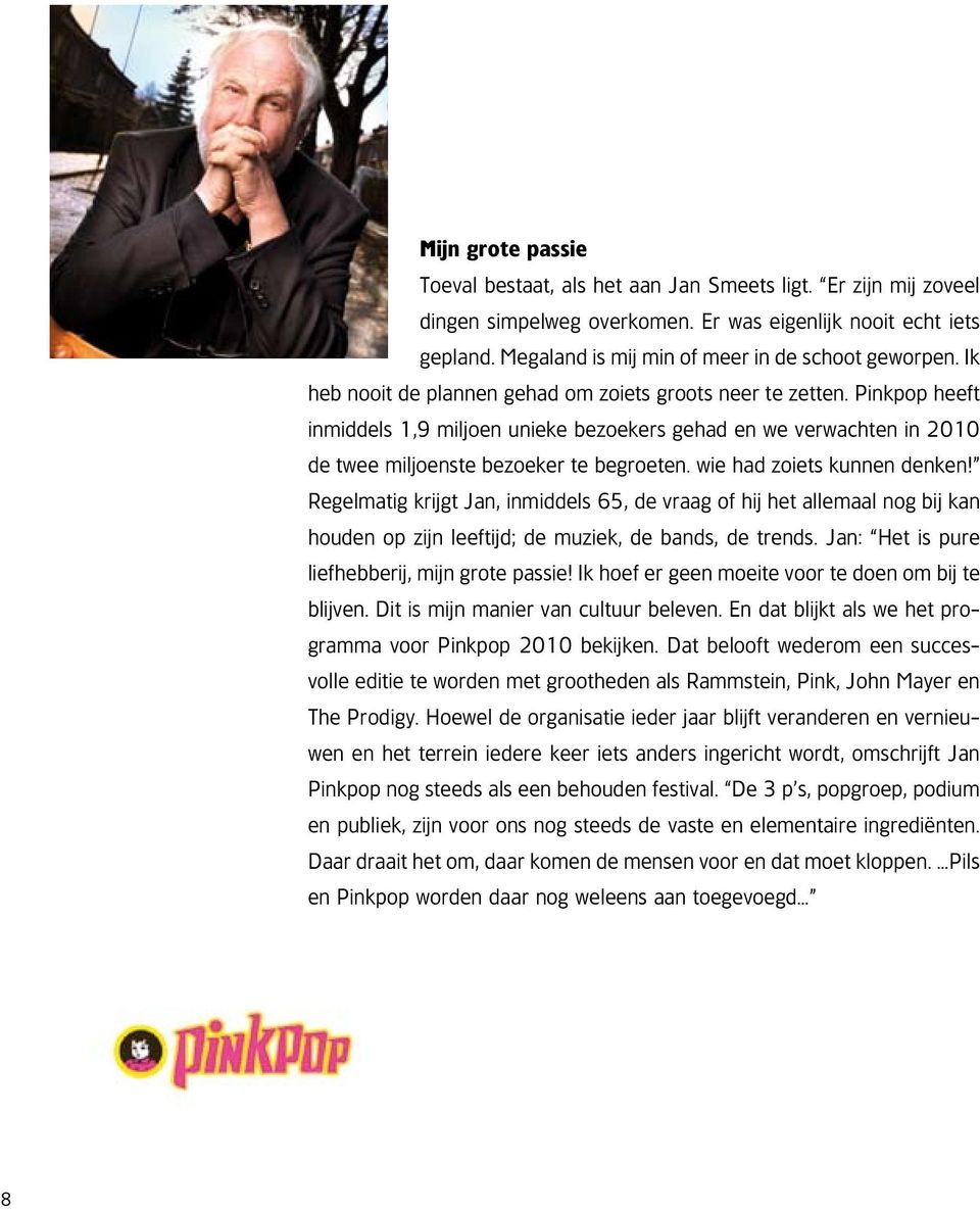 Pinkpop heeft inmiddels 1,9 miljoen unieke bezoekers gehad en we verwachten in 2010 de twee miljoenste bezoeker te begroeten. wie had zoiets kunnen denken!