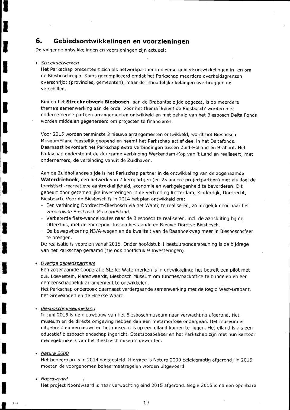 Streeknetwer k Bi esbosch aan de Brabantse zijde opgezet is op meerdere thema's samenwerking aan de orde Voor het thema 'Beleef de Biesbosch' worden met ondernem ende partijen arrangementen