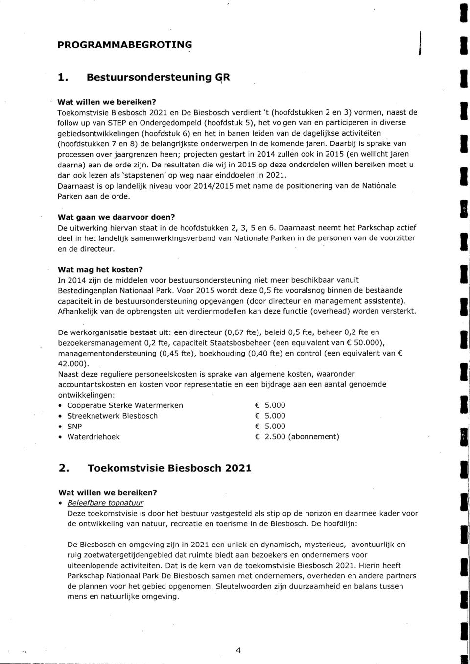 gebiedsontwikkelingen (hoofdstuk 6) en het in banen leiden van de dagelijkse activiteiten (hoofdstukken 7 en 8) de belangrijkste onderwerpen in de komende jaren Daarbij is sprake van processen over