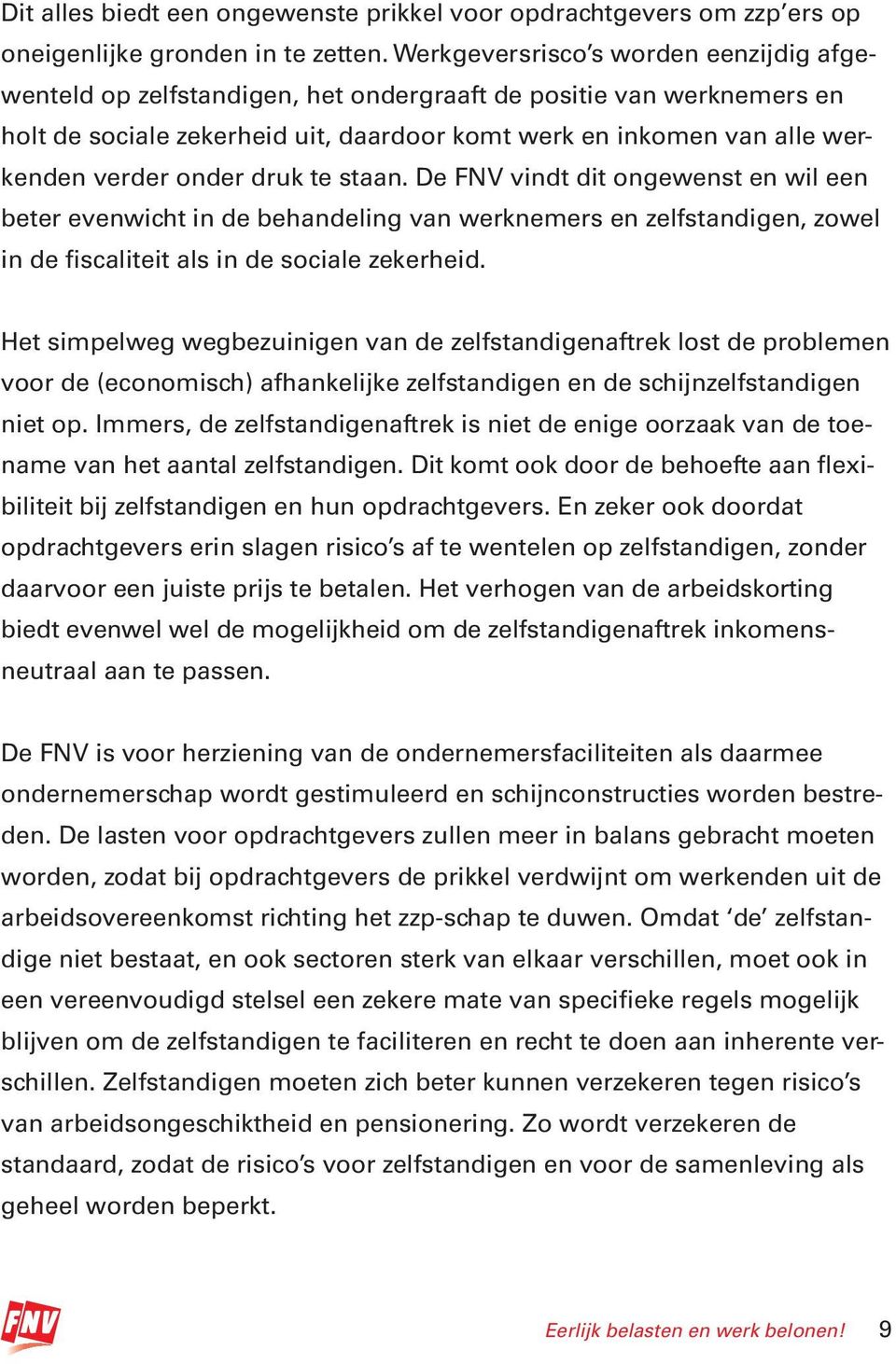 onder druk te staan. De FNV vindt dit ongewenst en wil een beter evenwicht in de behandeling van werknemers en zelfstandigen, zowel in de fiscaliteit als in de sociale zekerheid.