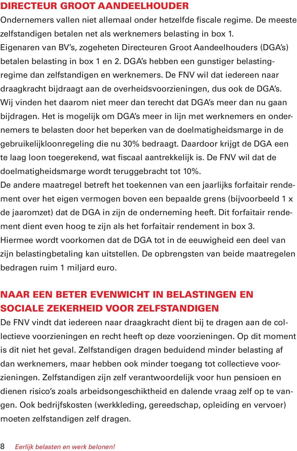 De FNV wil dat iedereen naar draagkracht bijdraagt aan de overheidsvoorzieningen, dus ook de DGA s. Wij vinden het daarom niet meer dan terecht dat DGA s meer dan nu gaan bijdragen.