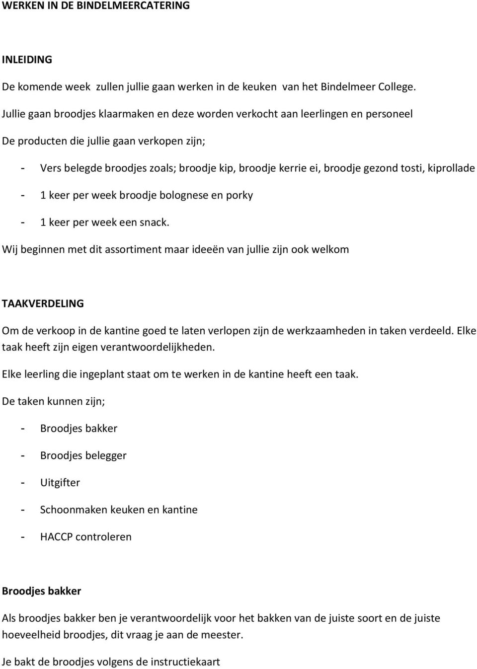 gezond tosti, kiprollade - 1 keer per week broodje bolognese en porky - 1 keer per week een snack.