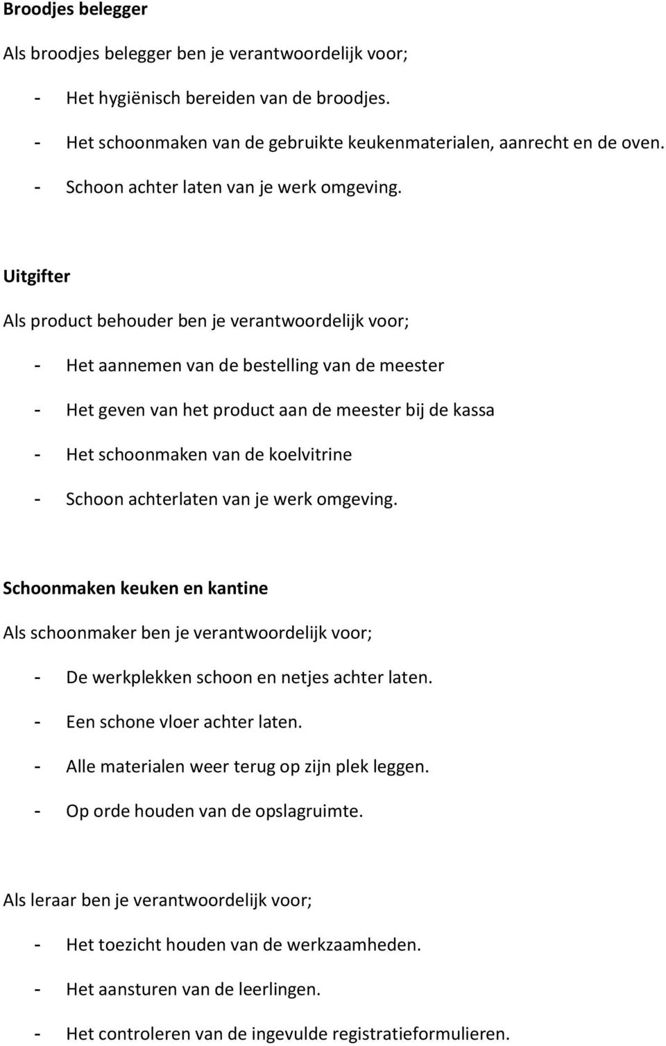 Uitgifter Als product behouder ben je verantwoordelijk voor; - Het aannemen van de bestelling van de meester - Het geven van het product aan de meester bij de kassa - Het schoonmaken van de