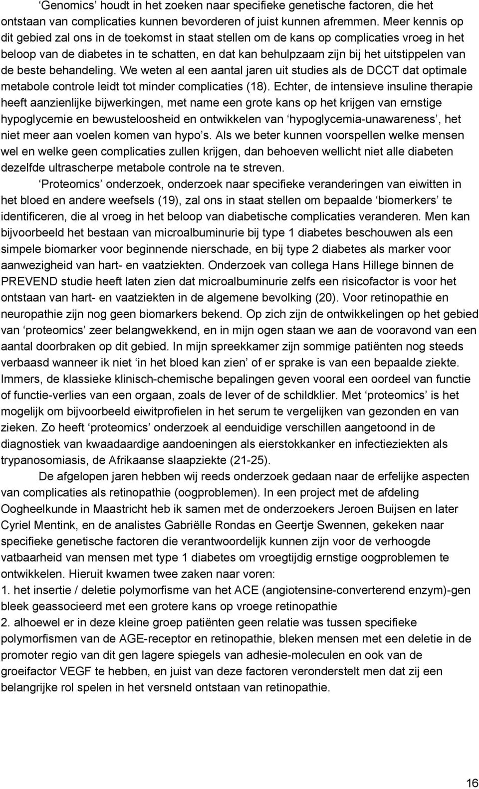 beste behandeling. We weten al een aantal jaren uit studies als de DCCT dat optimale metabole controle leidt tot minder complicaties (18).