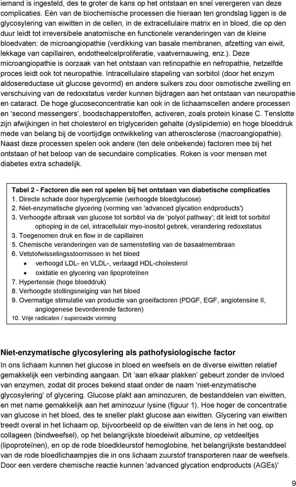 anatomische en functionele veranderingen van de kleine bloedvaten: de microangiopathie (verdikking van basale membranen, afzetting van eiwit, lekkage van capillairen, endotheelcelproliferatie,