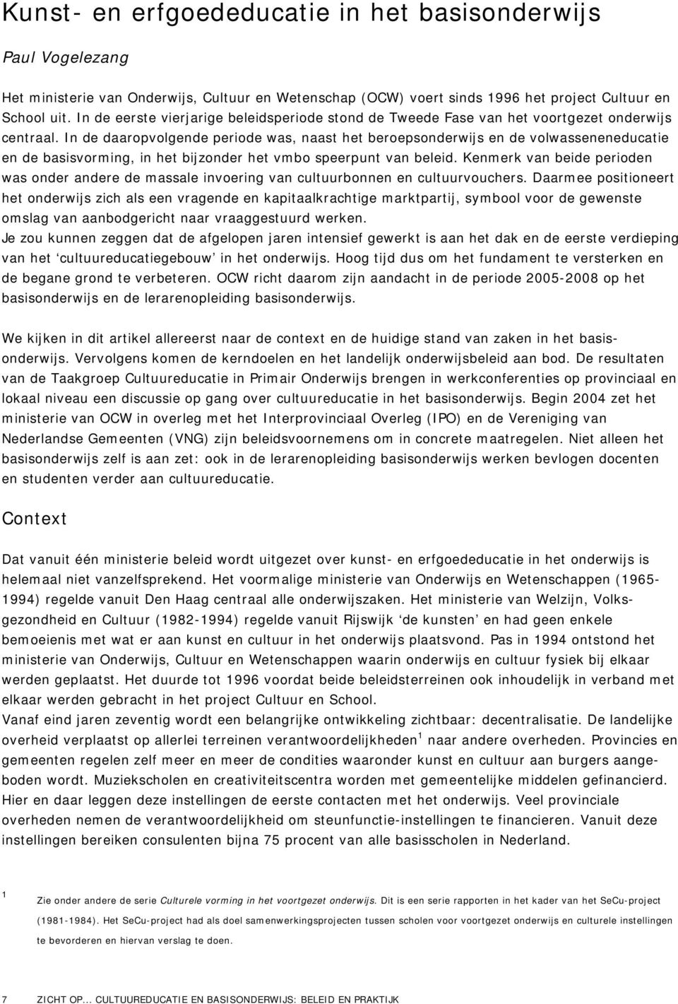 In de daaropvolgende periode was, naast het beroepsonderwijs en de volwasseneneducatie en de basisvorming, in het bijzonder het vmbo speerpunt van beleid.