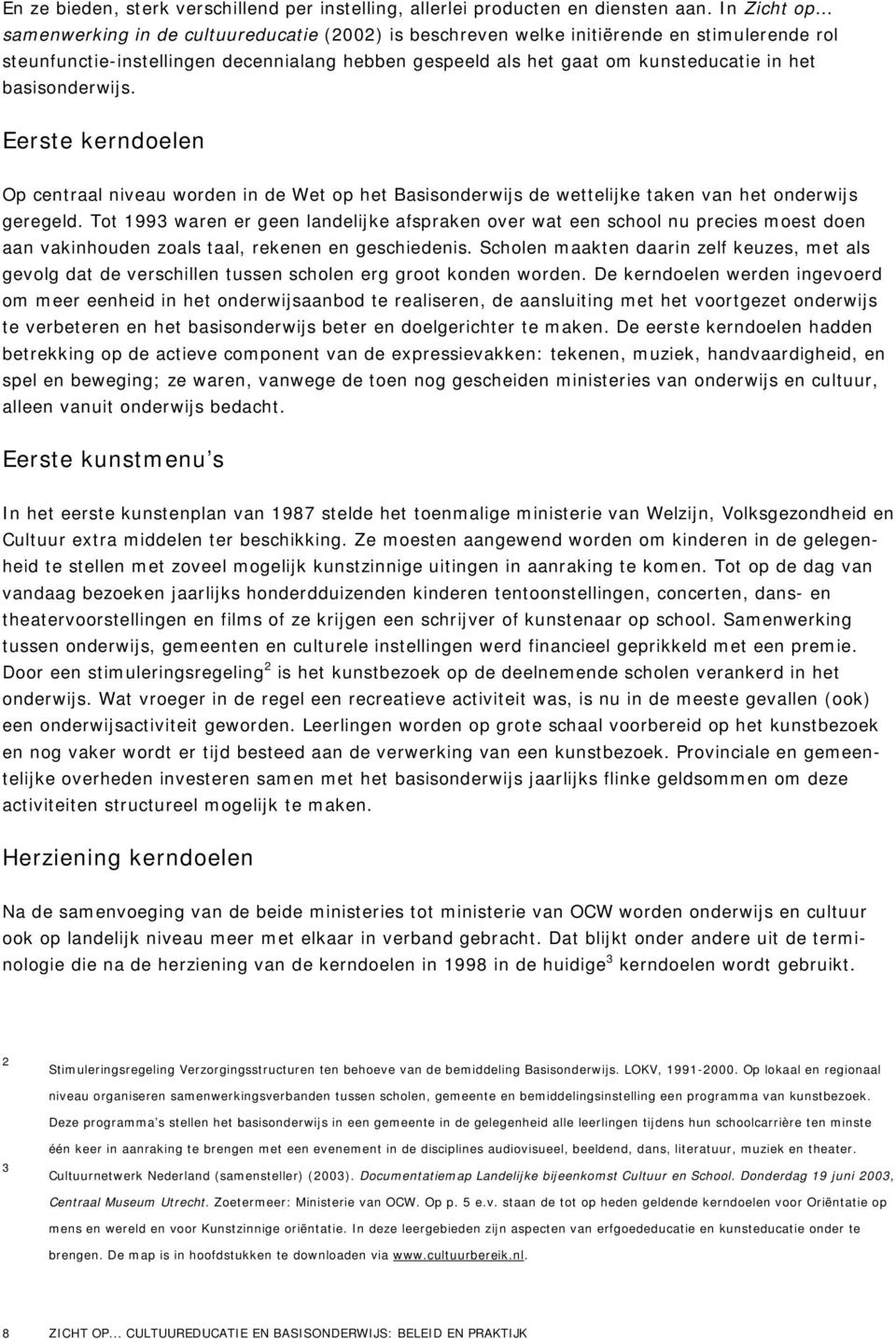 basisonderwijs. Eerste kerndoelen Op centraal niveau worden in de Wet op het Basisonderwijs de wettelijke taken van het onderwijs geregeld.