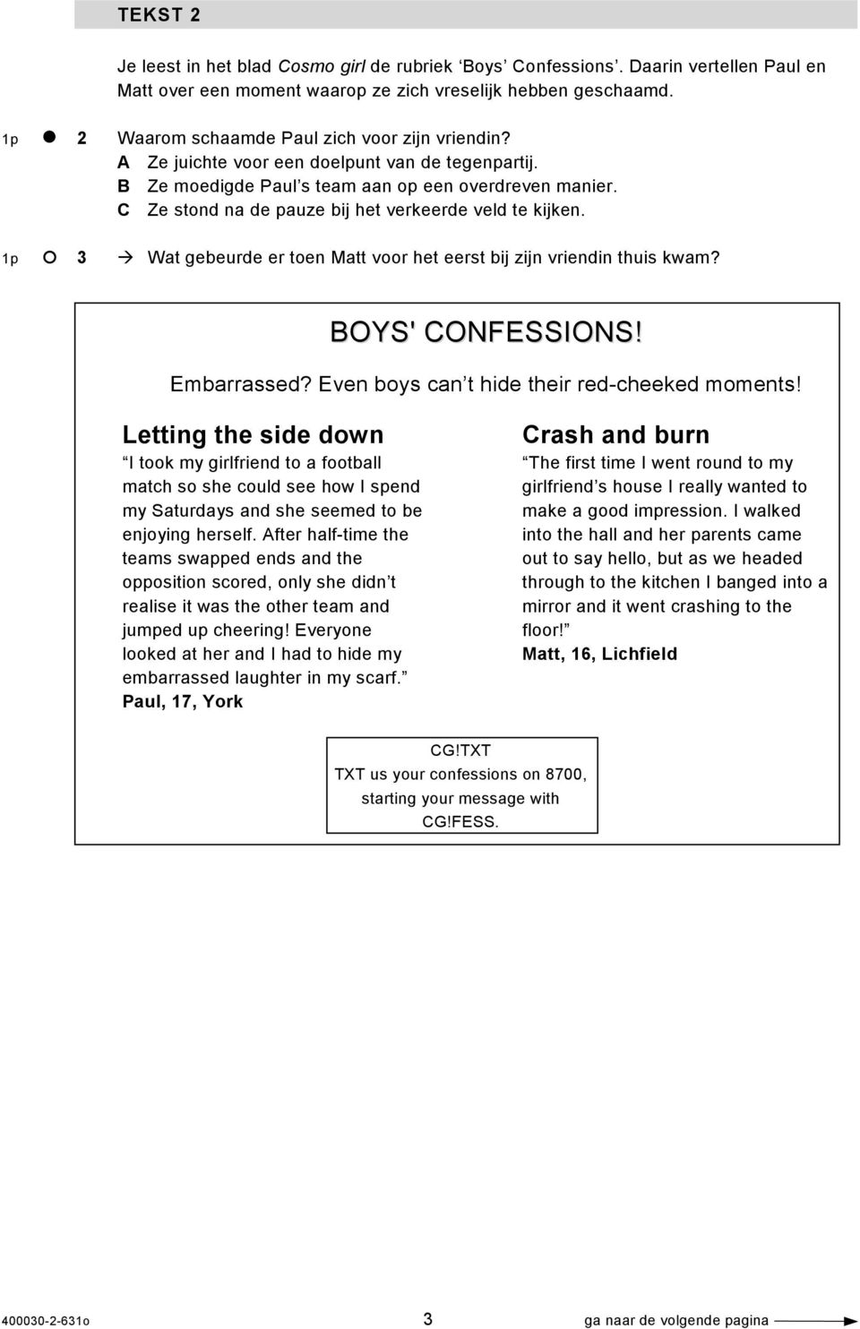 C Ze stond na de pauze bij het verkeerde veld te kijken. 1p 3 Wat gebeurde er toen Matt voor het eerst bij zijn vriendin thuis kwam? BOYS' CONFESSIONS! Embarrassed?